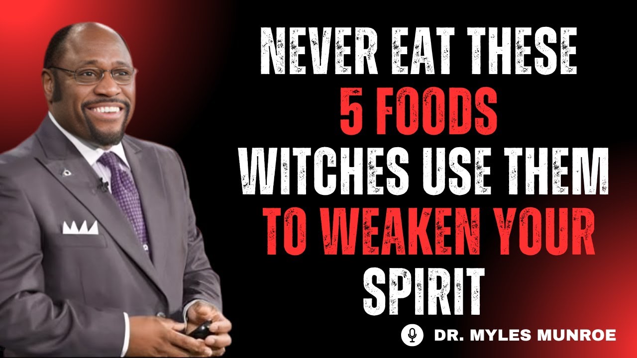 Never Eat These 5 Foods — Witches Use Them to Weaken Your Spirit | Dr. Myles Munroe Teaching