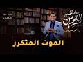 الموت المتكرر علمتني النفوس 026 د أحمد هارون