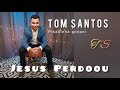 Jesus perdoou  tom santos