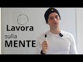 Lavora sulla mente finchè la mente lavorerà per te