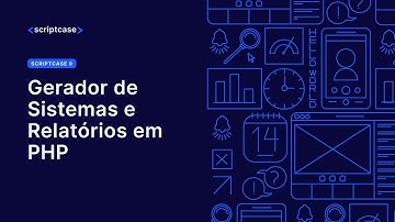 Scriptcase - Gerador de Sistemas e Relatórios em PHP