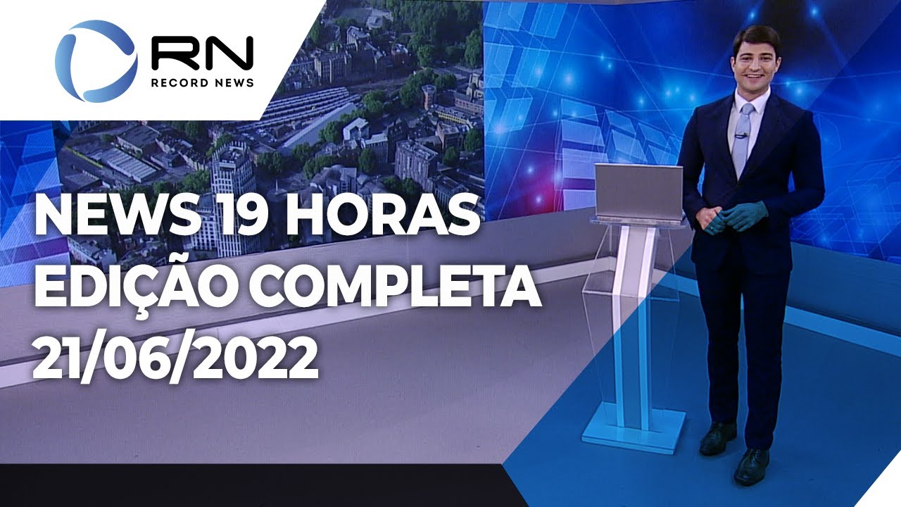 News 19 Horas – 21/06/2022