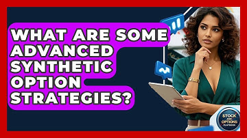 What Are Some Advanced Synthetic Option Strategies? - Stock and Options Playbook