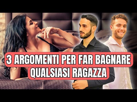 3 Argomenti per far BAGNARE QUALSIASI RAGAZZA