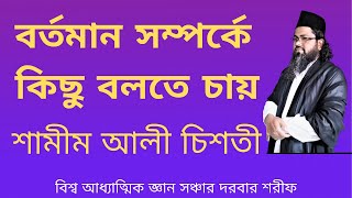 বর্তমান সম্পর্কে কিছু বলতে চায় শামীম আলী চিশতী | Shamim Ali Chishti | বিশ্ব আধ্যাত্মিক জ্ঞান সঞ্চার