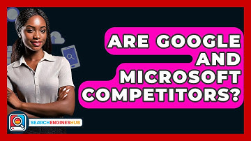 Are Google And Microsoft Competitors? - SearchEnginesHub.com
