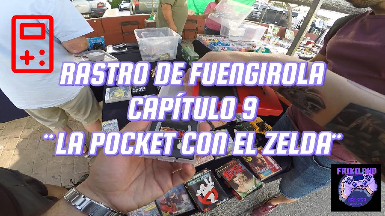 RASTRO DE FUENGIROLA - CAPÍTULO 9 ¨LA POCKET CON EL ZELDA¨