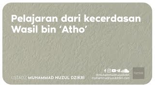 PELAJARAN DARI KECERDASAN WASIL BIN 'ATHO' (5 menitan!)
