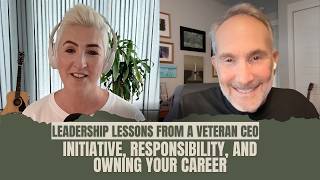 Initiative, Responsibility, and Owning Your Career: Leadership Lessons From A Veteran CEO