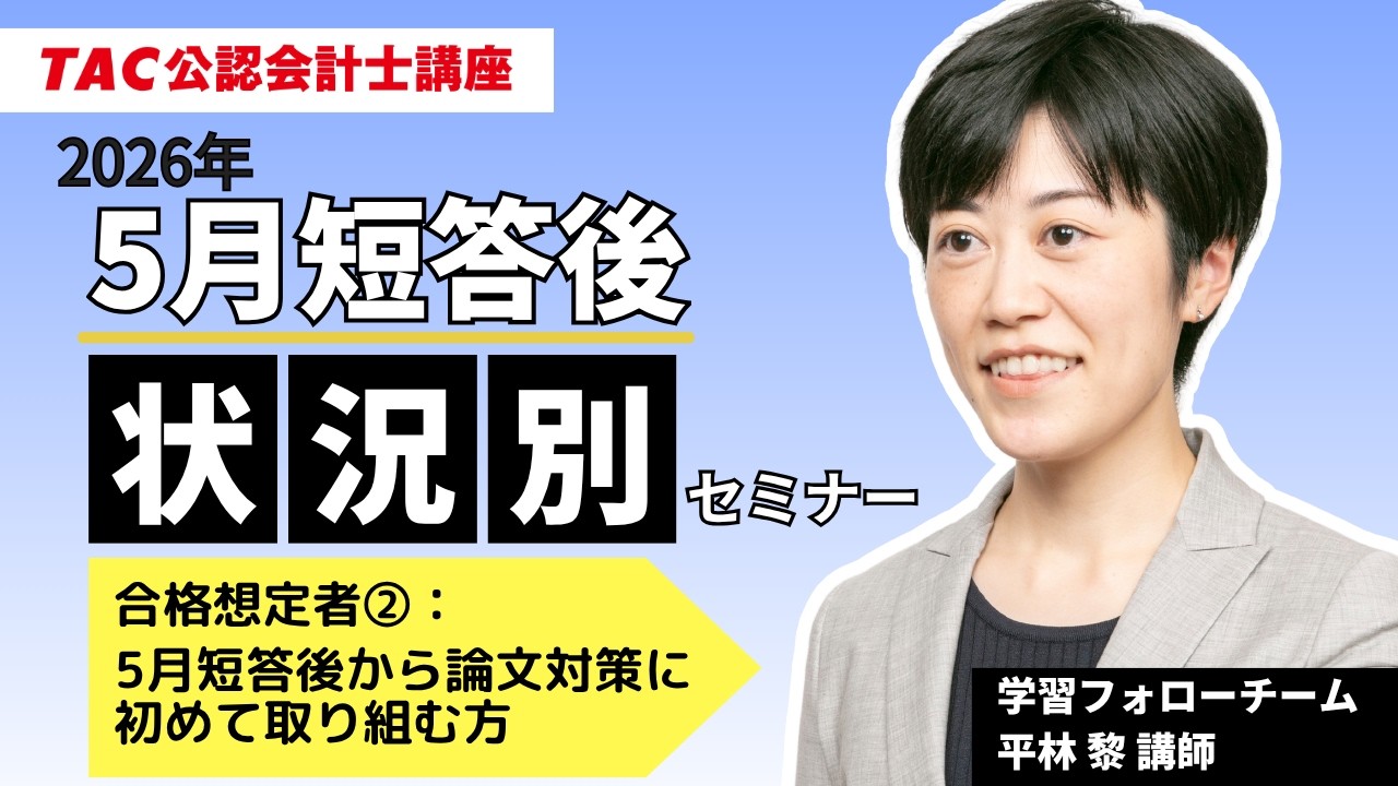 公認会計士講座 短答式対策 論文式対策 5月短答後状況別セミナー｜短答後から論文対策に初めて取り組む方向け