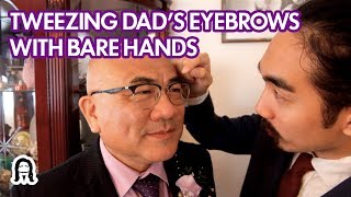 TWEEZING DAD'S STRAY EYEBROW HAIRS WITH MY BARE HANDS