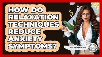 How Do Relaxation Techniques Reduce Anxiety Symptoms? - Cognitive Therapy Hub