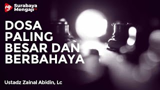 Inilah Dosa Yang Paling Besar Dan Berbahaya - Ustadz Zainal Abidin, Lc.