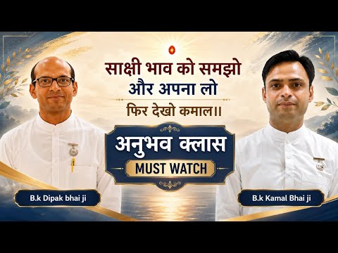 साक्षी भाव को समझो और अपना लो, फिर देखो कमाल।। | अनुभव क्लास | B.k Kamal Bhai / B.k Dipak Bhai ji