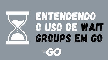 Entendendo o uso de WAIT GROUPS em GO - GoLang Assíncrono #go #async #goroutines