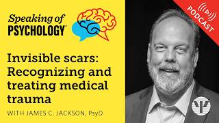 Invisible scars: Recognizing and treating medical trauma, with James C. Jackson, PsyD