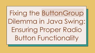Fixing the ButtonGroup Dilemma in Java Swing: Ensuring Proper Radio Button Functionality