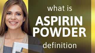 Aspirin powder what is ASPIRIN POWDER definition