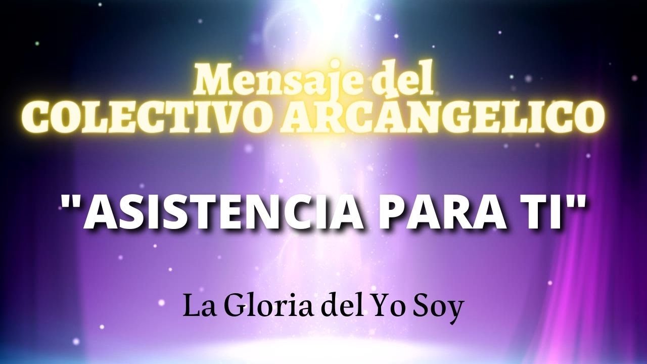 ASISTENCIA Mensaje del COLECTIVO ARCANGÉLICO 🌍 La Gloria del Yo Soy ...