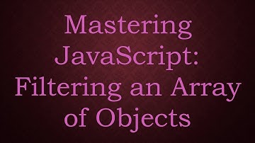 Mastering JavaScript: Filtering an Array of Objects