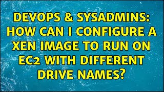 DevOps & SysAdmins: How can I configure a Xen image to run on EC2 with different drive names?