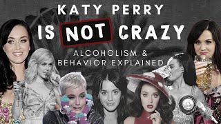 Katy Perry is NOT CRAZY - Alcoholism &amp; Behavior Explained