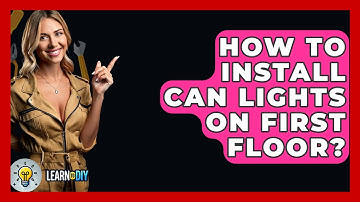 How To Install Can Lights On First Floor? - LearnToDIY360.com