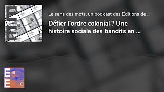 Défier l’ordre colonial ? Une histoire sociale des bandits en Algérie. Avec Antonin Plarier