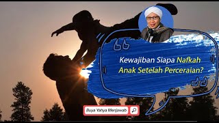 Kewajiban Siapa Nafkah Anak Setelah Perceraian? | Buya Yahya Menjawab