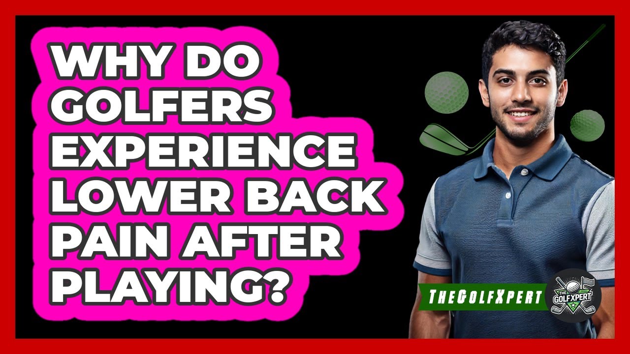Why Do Golfers Experience Lower Back Pain After Playing? - The Golf Xpert