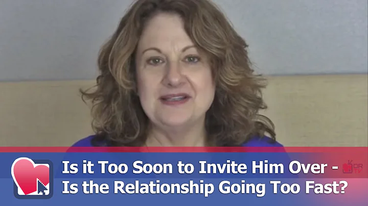 Is it Too Soon to Invite Him Over - Is the Relatio...