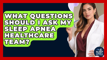 What Questions Should I Ask My Sleep Apnea Healthcare Team? - Sleep Apnea Support Network