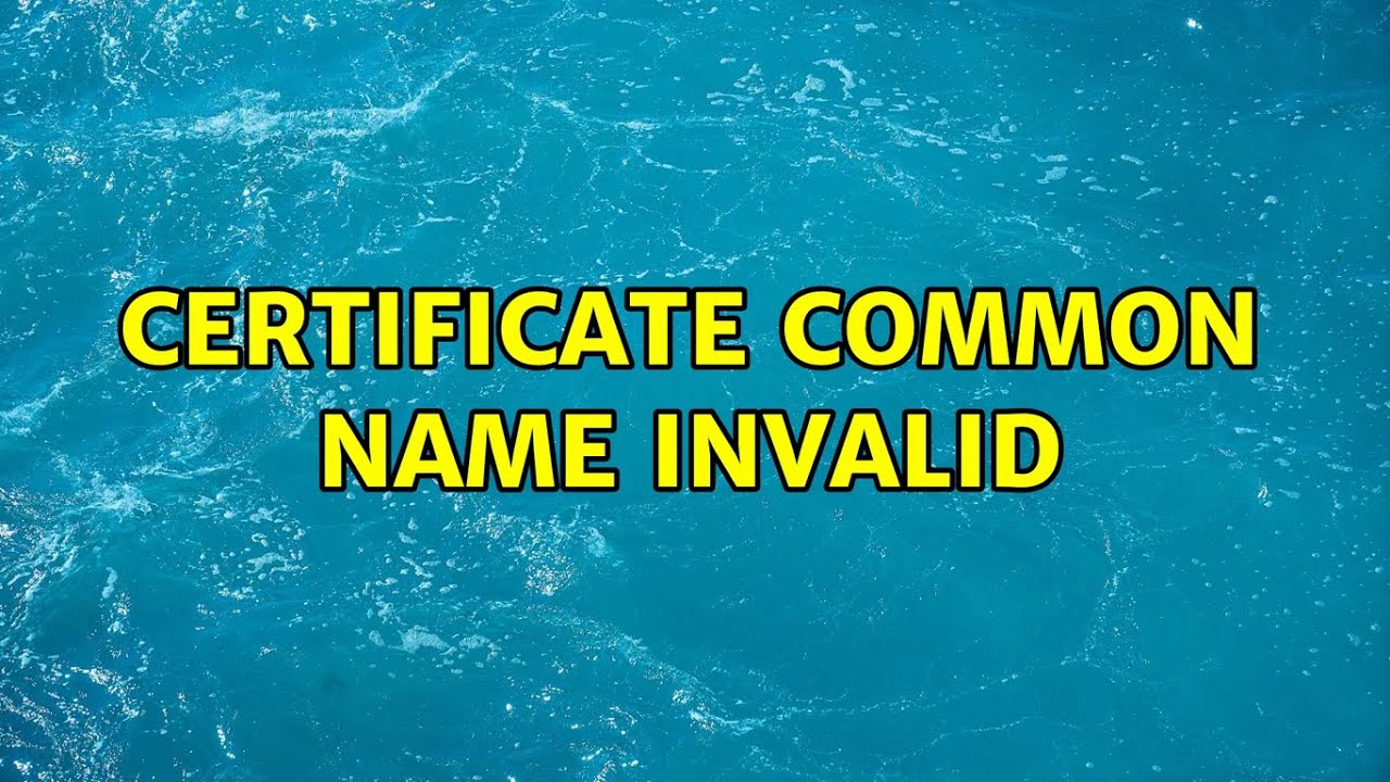 Certificate common name invalid - YouTube