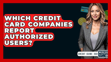 Which Credit Card Companies Report Authorized Users? - CreditGuide360.com