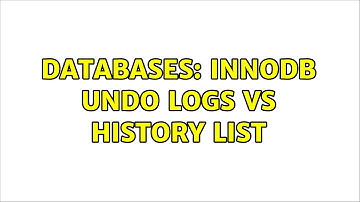 Databases: InnoDB undo logs vs history list