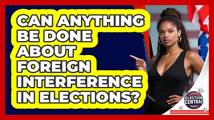 Can Anything Be Done About Foreign Interference In Elections? - Election Central Channel