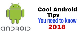 5 Cool Android Tips You need to know in 2018