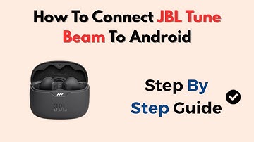 How To Connect JBL Tune Beam To Android – Step-by-Step Bluetooth Guide