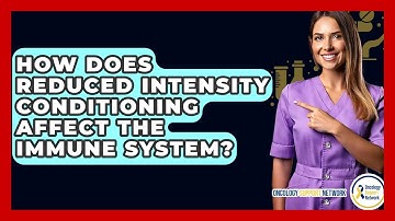 How Does Reduced Intensity Conditioning Affect The Immune System? - Oncology Support Network