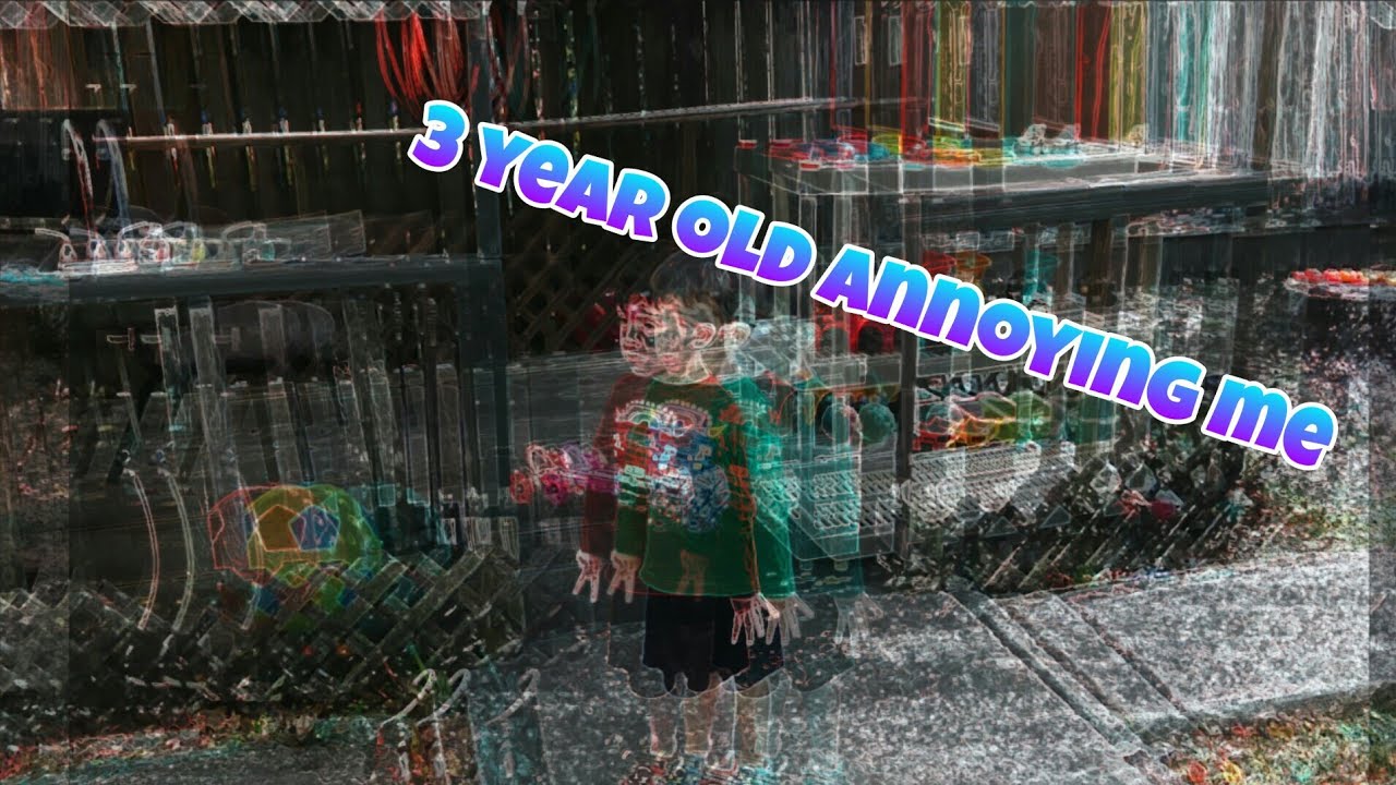 How a three year old annoyed me this whole video