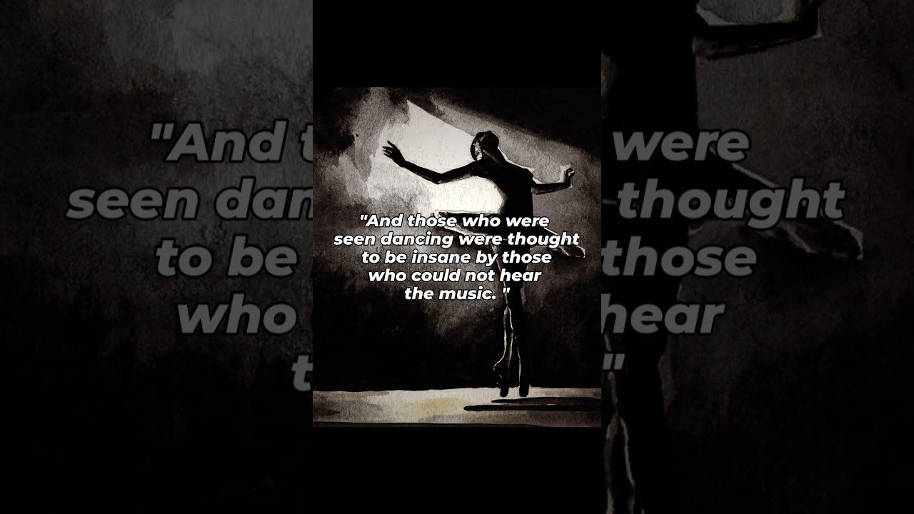 Some move to rhythms the world cannot hear,and call it madness when they don’t understand it.