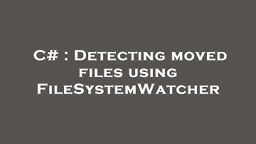 C# : Detecting moved files using FileSystemWatcher