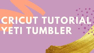 Cricut Tutorial  - Yeti Tumbler