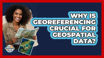 Why Is Georeferencing Crucial For Geospatial Data? - The Geography Atlas