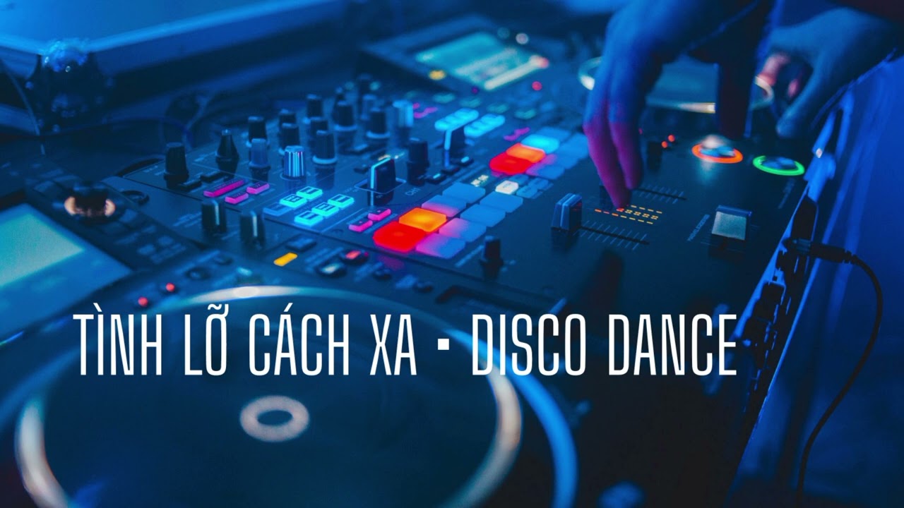 Tình Lỡ Cách Xa Disco Remix 1 🎶