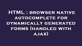 Html Browser Native Autocomplete For Dynamically Generated Forms Handled With Ajax