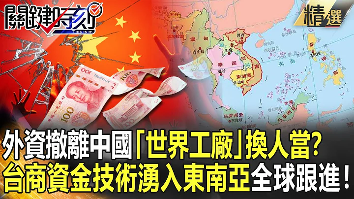 【精选】外资撤离中国“世界工厂”换人当？ 台商资金技术涌入东南亚全球跟进！【关键时刻】-刘宝杰 黄世聪 吴子嘉 林廷辉 姚惠珍 黄暐瀚 - 天天要闻