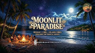 Moonlit Paradise 🌙 Tropical Reggae Chill Music | Relaxing Island Night &amp; Beach Vibes