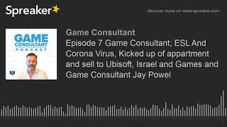 Episode 7 Game Consultant; ESL And Corona Virus, Kicked up of appartment and sell to Ubisoft, Israel