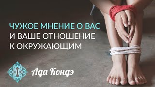 ЧУЖОЕ МНЕНИЕ О ВАС И ВАШЕ ОТНОШЕНИЕ К ОКРУЖАЮЩИМ. Ада Кондэ